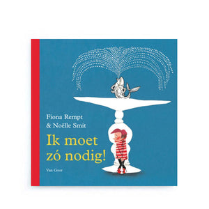Ik Moet Zó Nodig! by Fiona Rempt and Noëlle Smit – Dutch